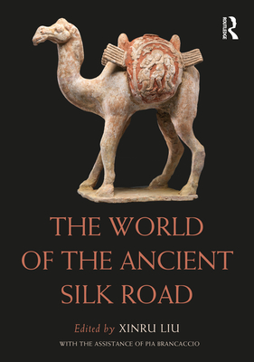 The World of the Ancient Silk Road - Liu, Xinru (Editor)