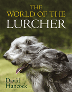 The World of the Lurcher: Their Blood, Their Breeding and Their Function