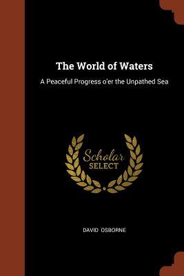 The World of Waters: A Peaceful Progress o'er the Unpathed Sea - Osborne, David