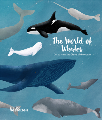 The World of Whales: Get to Know the Giants of the Ocean - Dobell, Darcy (Text by), and Little Gestalten (Editor)