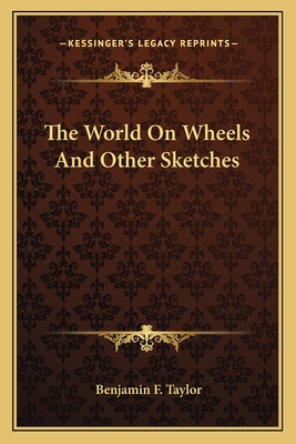 The World On Wheels And Other Sketches - Taylor, Benjamin F