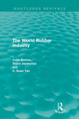 The World Rubber Industry - Barlow, Colin, and Jayasuriya, Sisira, and Suan Tan, C