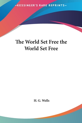 The World Set Free the World Set Free - Wells, H G