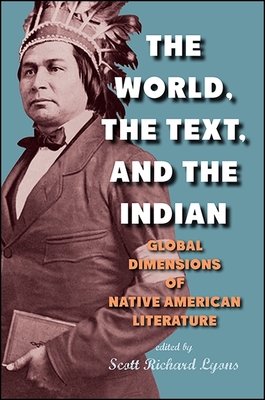The World, the Text, and the Indian: Global Dimensions of Native American Literature - Lyons, Scott Richard (Editor)