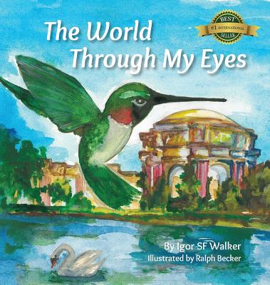 The World Through My Eyes: Follow the Hummingbird on its magical journey through the wonderful sights of San Francisco - Walker, Sf