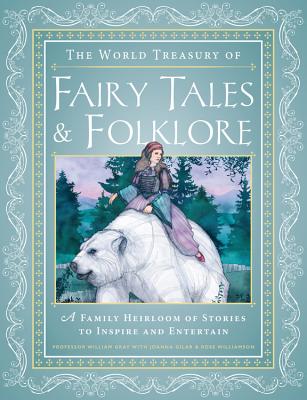 The World Treasury of Fairy Tales & Folklore: A Family Heirloom of Stories to Inspire & Entertain - Gray, William (Introduction by), and Gilar, Joanna, and Williamson, Rose