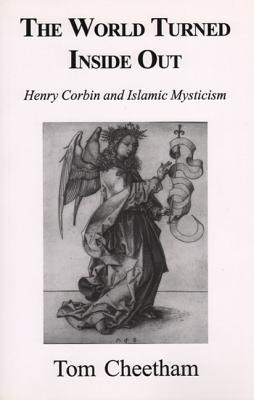 The World Turned Inside Out: Henry Corbin and Islamic Mysticism - Cheetham, Tom