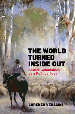 The World Turned Inside Out: Settler Colonialism as a Political Idea - Veracini, Lorenzo