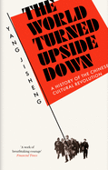 The World Turned Upside Down: A History of the Chinese Cultural Revolution