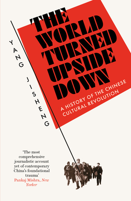 The World Turned Upside Down: A History of the Chinese Cultural Revolution - Jisheng, Yang, and Mosher, Stacy (Translated by), and Jian, Guo (Translated by)