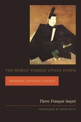 The World Turned Upside Down: Medieval Japanese Society - Souyri, Pierre Fran, and Roth, Kthe (Translated by)