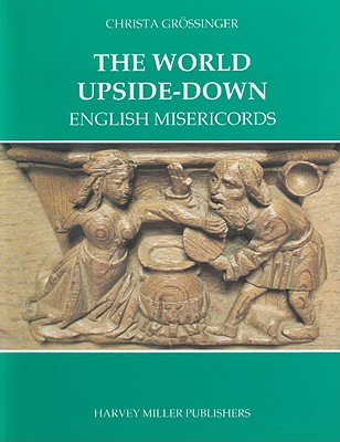 The World Upside-Down: English Misericords - Grossinger, Christa