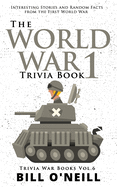 The World War 1 Trivia Book: Interesting Stories and Random Facts from the First World War