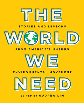 The World We Need: Stories and Lessons from America's Unsung Environmental Movement - Lim, Audrea (Editor), and Baptista, Ana (Introduction by)