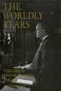 The Worldly Years: The Life of Lester Pearson 1949-1972