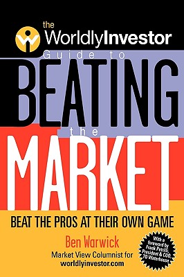 The Worldlyinvestor Guide to Beating the Market: Beat the Pros at Their Own Game - Warwick, Ben