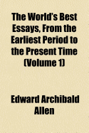 The World's Best Essays, from the Earliest Period to the Present Time (Volume 1)