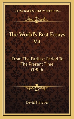 The World's Best Essays V4: From the Earliest Period to the Present Time (1900) - Brewer, David J (Editor)