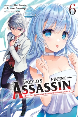 The World's Finest Assassin Gets Reincarnated in Another World as an Aristocrat, Vol. 6 (Manga) - Tsukiyo, Rui, and Sumeragi, Hamao, and Hutton, Luke (Translated by)