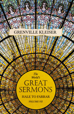 The World's Great Sermons - Hale to Farrar - Volume VII - Kleiser, Grenville, and Brastow, Lewis O (Introduction by)