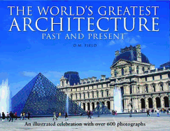 The World's Greatest Architecture - Past and Present: An Illustrated Celebration with Over 600 Photographs