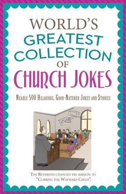 The World's Greatest Collection of Church Jokes: Nearly 500 Hilarious, Good-Natured Jokes and Stories - Miller, Paul M (Compiled by)