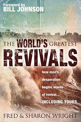 The World's Greatest Revivals: How Man's Desperation Begins Waves of Revival.... Including Yours - Wright, Fred, and Wright, Sharon