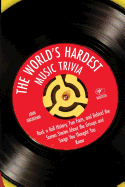 The World's Hardest Music Trivia: Rock N Roll History, Fun Facts and Behind the Scenes Stories about the Groups and Songs You Thought You Knew