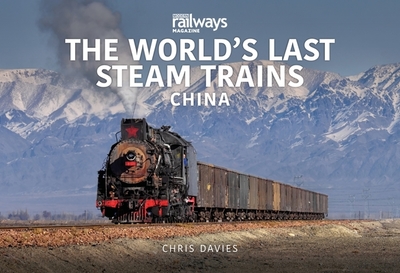 THE WORLD'S LAST STEAM TRAINS: CHINA - Davies, Chris