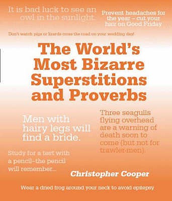 The World's Most Bizarre Superstitions and Proverbs - Cooper, Christopher