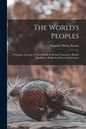 The World's Peoples: A Popular Account of Their Bodily & Mental Characters, Beliefs, Traditions, Political and Social Institutions