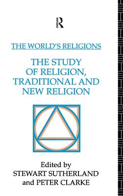 The World's Religions: The Study of Religion, Traditional and New Religion - Clarke, Peter (Editor), and Sutherland, Stewart (Editor)