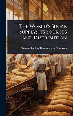 The World's Sugar Supply; its Sources and Distribution - National Bank of Commerce in New York (Creator)