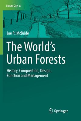 The World's Urban Forests: History, Composition, Design, Function and Management - McBride, Joe R