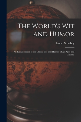 The World's Wit and Humor; an Encyclopedia of the Classic Wit and Humor of All Ages and Nations - Strachey, Lionel 1864-1927