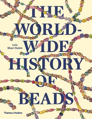 The Worldwide History of Beads: Ancient . Ethnic . Contemporary - Dubin, Lois Sherr