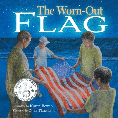 The Worn-Out Flag: A Patriotic Children's Story of Respect, Honor, Veterans, and the Meaning Behind the American Flag - Bowen, Karen, and Tkachenko, Olha (Illustrator)