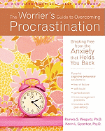 The Worrier's Guide to Overcoming Procrastination: Breaking Free from the Anxiety That Holds You Back