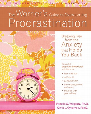 The Worrier's Guide to Overcoming Procrastination: Breaking Free from the Anxiety That Holds You Back - Gyoerkoe, Kevin, PsyD, and Wiegartz, Pamela, PhD
