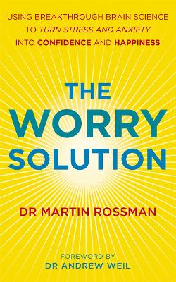 The Worry Solution: Using breakthrough brain science to turn stress and anxiety into confidence and happiness - Rossman, Martin