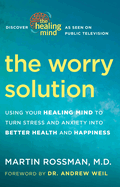 The Worry Solution: Using Your Healing Mind to Turn Stress and Anxiety Into Better Health and Happiness