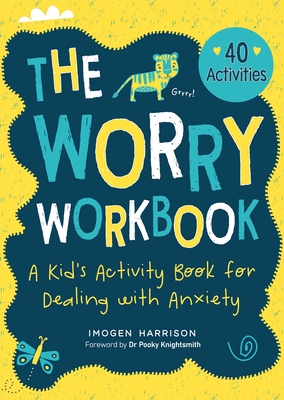 The Worry Workbook: A Kid's Activity Book for Dealing with Anxiety - Harrison, Imogen, and Knightsmith, Pooky, Dr. (Foreword by)