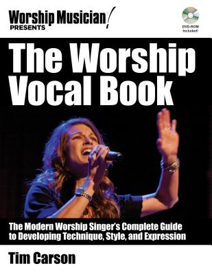 The Worship Vocal Book: The Modern Worship Singer's Complete Guide to Developing Technique Style and Expression - Carson, Tim
