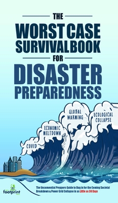 The Worst-Case Survival Book for Disaster Preparedness: The Unconventional Preppers Guide to Bug in for the Coming Societal Breakdown & Power Grid Collapse in as Little as 30 Days - Press, Small Footprint