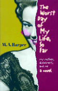 The Worst Day of My Life So Far: My Mother, Alzheimer's and Me; A Novel