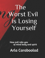 The Worst Evil is Losing Yourself: How evil robs you of mind body and spirit