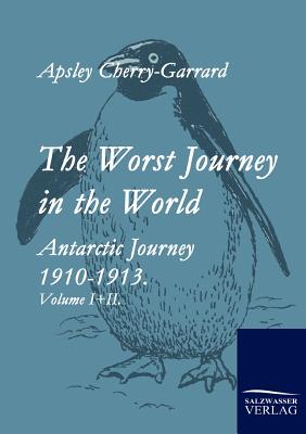 The Worst Journey in the World - Cherry-Garrard, Apsley