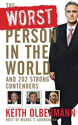 The Worst Person in the World: And 202 Strong Contenders - Olbermann, Keith
