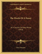 The Worth of a Penny: Or a Caution to Keep Money (1818)