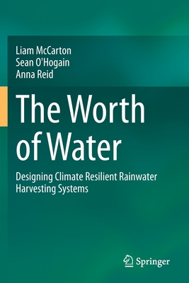 The Worth of Water: Designing Climate Resilient Rainwater Harvesting Systems - McCarton, Liam, and O'Hogain, Sean, and Reid, Anna